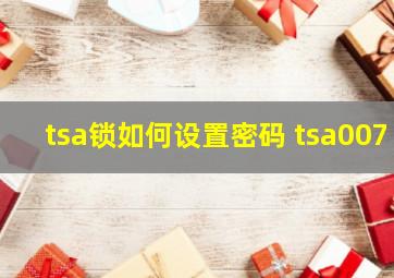 tsa锁如何设置密码 tsa007